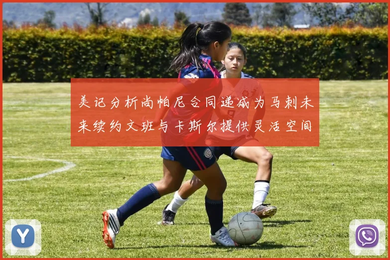 美记分析尚帕尼合同递减为马刺未来续约文班与卡斯尔提供灵活空间